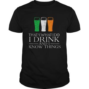 I Drink And Know Things St Patricks Day Drinking shirt