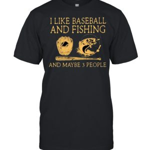 I Like Baseball And Fishing And Maybe 3 People Shirt