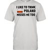 I Like To Think Poland Misses Me Too T-shirt