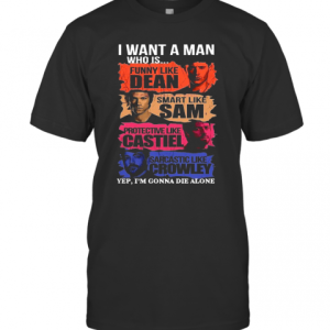 I Want A Man Who Is Yep I’M Gonna Die Alone T-Shirt
