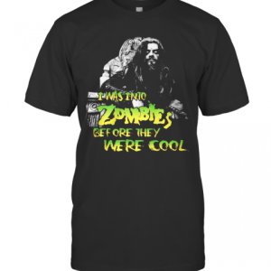 I Was Into Zombies Before They Were Cool T-Shirt