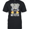 I am a truck driver I dont have an inside voice shirt