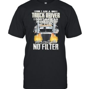 I am a truck driver I dont have an inside voice shirt