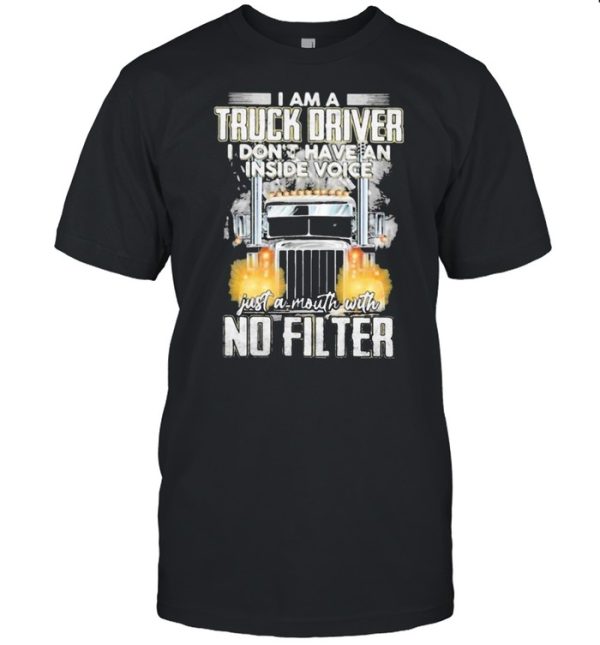 I am a truck driver I dont have an inside voice shirt