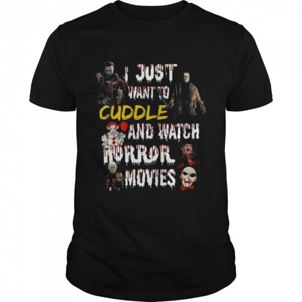 I just want to cuddle and watch horror movies shirt