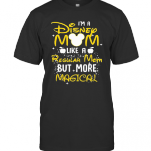 I’M A Disney Mom Like A Regular Mom But More Magical T-Shirt