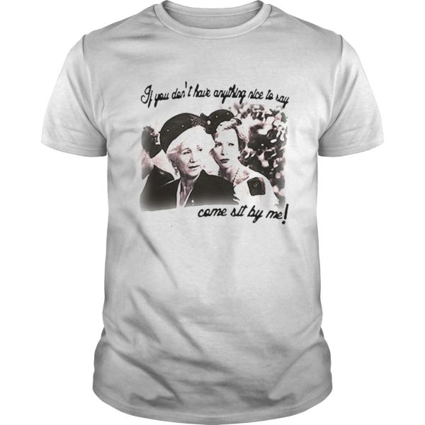 If you dont have anything nice to say come sit by me shirt