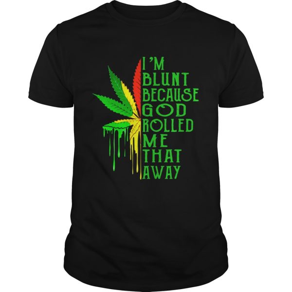 Im blunt because god rolled me that away weed shirt