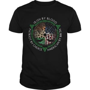 Irish By Blood American By Birth Patriot By Choice shirt