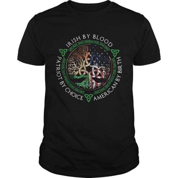 Irish By Blood American By Birth Patriot By Choice shirt