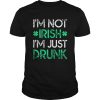 Irish St Patricks Day Im Not Irish Im Just Drunk shirt