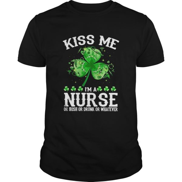 Kiss Me Im A Nurse Or Irish Or Drunk or Whatever shirt