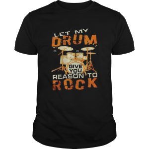 Let My Drum Reason To Rock shirt