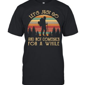 Lets Just Go And Not Comeback For A While Vintage shirt