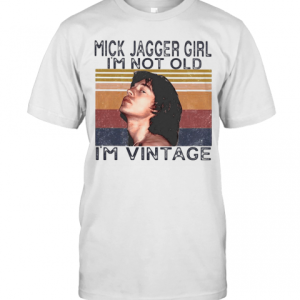 Mick Jagger Girl I’M Not Old I’M Vintage Retro T-Shirt