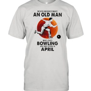 Never Underestimate An Old Man Who Loves Bowling And Was Born In April Blood Moon Shirt