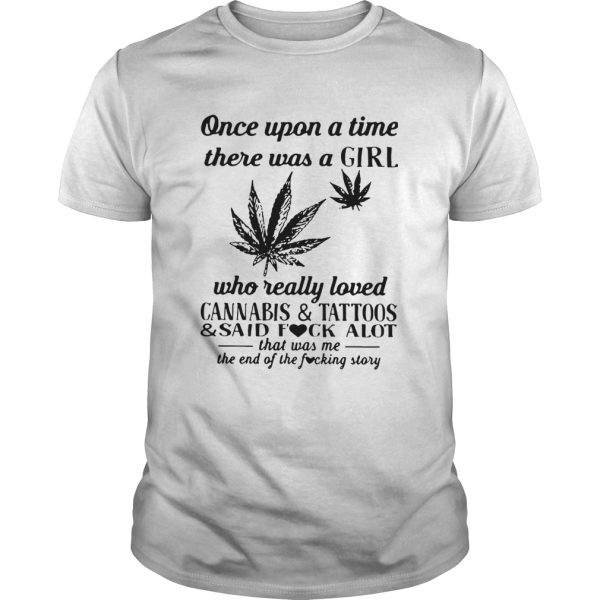 Once Upon A Time There Was A Girl Who Really Loved Cannabis And Tattoos And Said Fuck Alot shirt