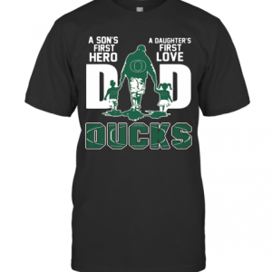 Oregon Ducks Dad A Son And First Hero A Daughter First Love T-Shirt