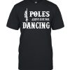 Poles arent just for dancing shirt