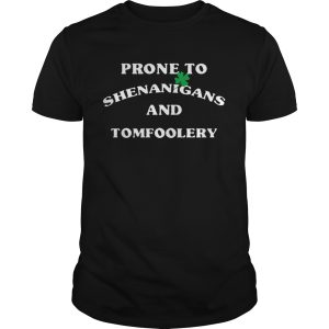 Prone To Shenanigans And Tomfoolery shirt