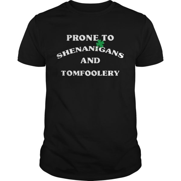 Prone To Shenanigans And Tomfoolery shirt