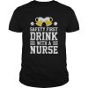 Safety First Drink With A Nurse St Patrick Day shirt