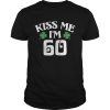 Saint Patricks Day Kiss Me Im 60 shirt