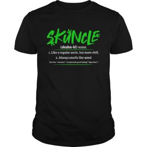 Skuncle Like A Regular Uncle But More Chill Always Smells Like Weed shirt