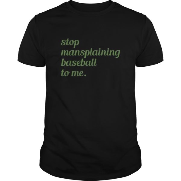 Stop Mansplaining Baseball To Me shirt