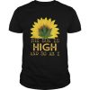 Sunflower And Weed Cannabis The Sun Is High And So Am I shirt
