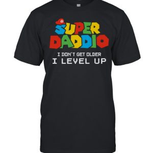 Super Daddio I Don’t Get Older I Level Up shirt