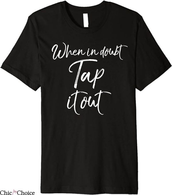Tap Out T-Shirt Funny Tan Dancer Gift T-Shirt Trending