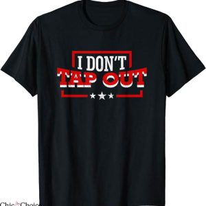 Tap Out T-Shirt I Do Not Tap Out T-Shirt Trending