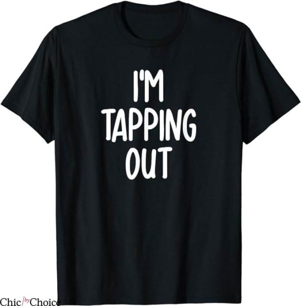 Tap Out T-Shirt Im Tapping Out Joke T-Shirt Trending