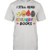 Teacher I Still Read Children’s Books T-shirt