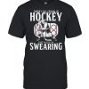 There no crying in hockey just alot of swearing shirt