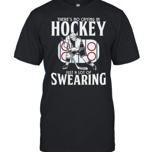 There no crying in hockey just alot of swearing shirt