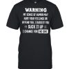 Warning my sense of humor may hurt your feelings or offend you I suggest shirt