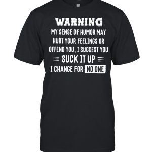 Warning my sense of humor may hurt your feelings or offend you I suggest shirt