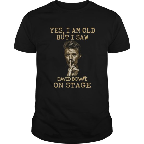 Yes I Am Old But I Saw David Bowie On Stage shirt