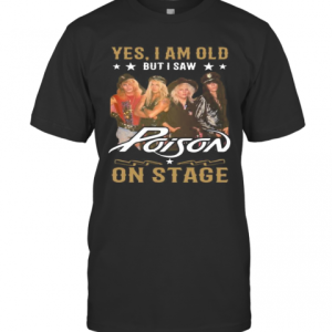 Yes I Am Old But I Saw Poison On Stage T-Shirt