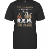 Yes, I Am Old But I Saw R.E.M On Stage T-Shirt