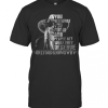You Get What You Put In And People Get What They Deserve Only God Knows Why T-Shirt