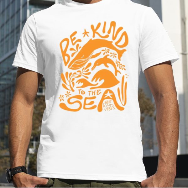 be Kind To The Sea Shirt