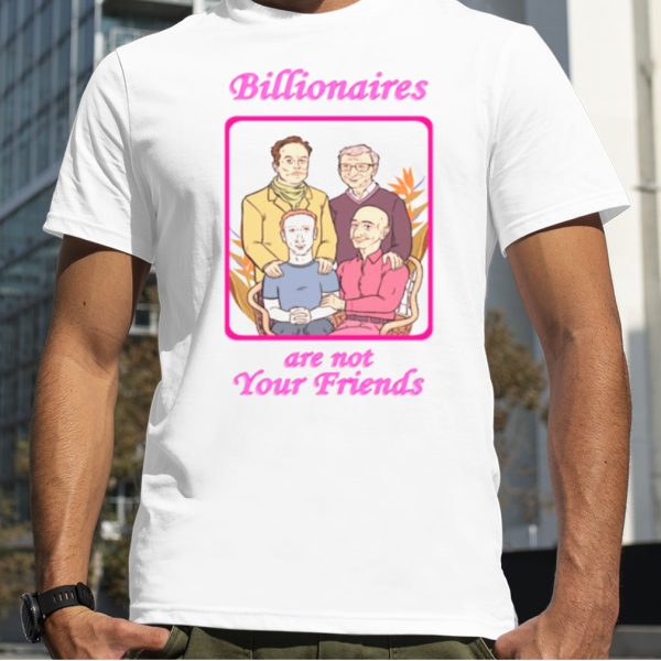 billionaires Are Not Your Friends Shirt