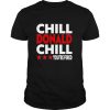 chill donald chill you’re fired shirt