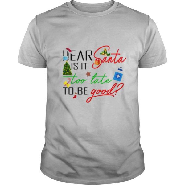 dear santa is it too late to be good christmas shirt