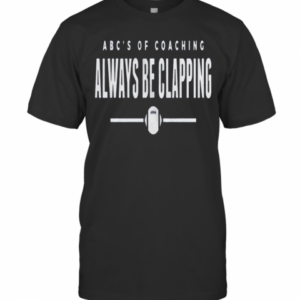 Abcs Of Coaching Always Be Clapping T-Shirt