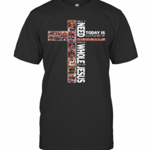All I Need Today Is A Little Bit Of Bengals And A Whole Lot Of Jesus T-Shirt