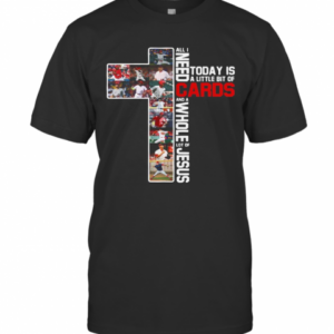 All I Need Today Is A Little Bit Of Cards And A Whole Lot Of Jesus Football T-Shirt